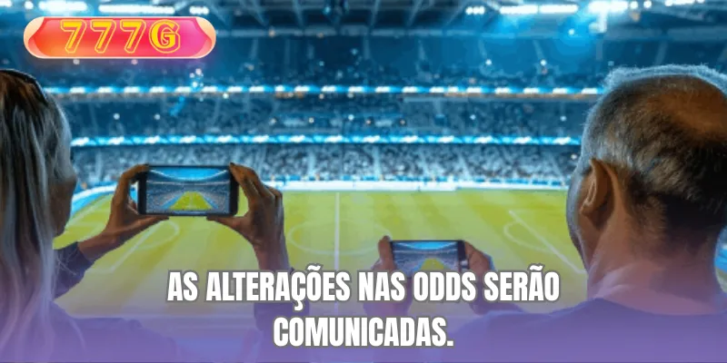 As alterações nas odds serão comunicadas