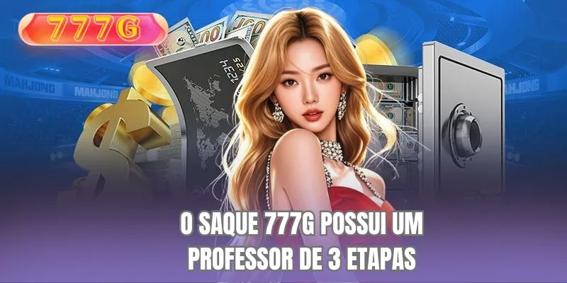 O saque 777G possui um processo de 3 etapas